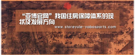 “亚博官网”我国住房保障体系的现状及发展方向